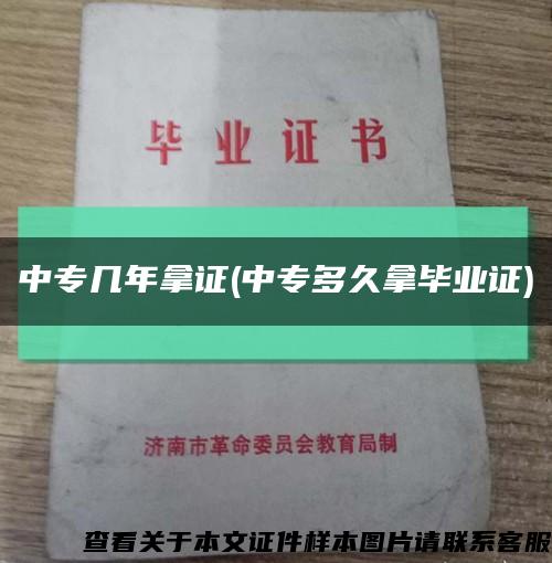 中專幾年拿證(中專多久拿畢業證)縮略圖