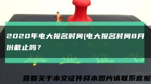 2020年電大報名時間(電大報名時間8月份截止嗎？縮略圖