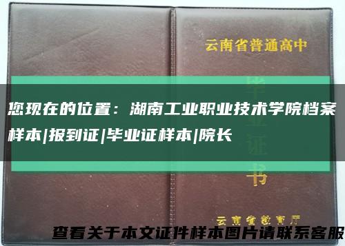 您現在的位置：湖南工業職業技術學院檔案樣本|報到證|畢業證樣本|院長縮略圖
