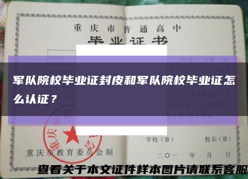 軍隊院校畢業證封皮和軍隊院校畢業證怎么認證？縮略圖