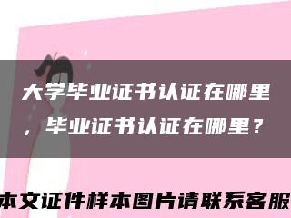 大學畢業證書認證在哪里，畢業證書認證在哪里？縮略圖