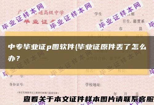 中專畢業證p圖軟件(畢業證原件丟了怎么辦？縮略圖