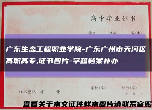 廣東生態工程職業學院-廣東廣州市天河區高職高專,證書圖片-學籍檔案補辦縮略圖