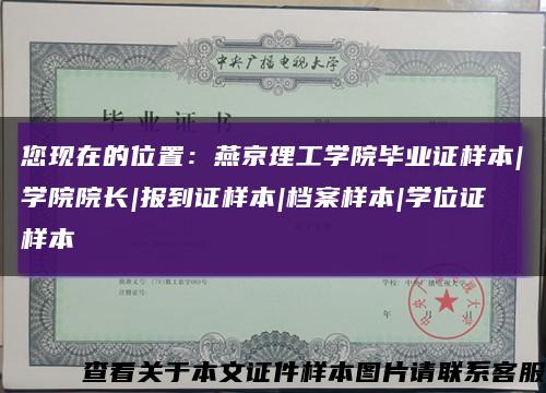 您現在的位置：燕京理工學院畢業證樣本|學院院長|報到證樣本|檔案樣本|學位證樣本縮略圖