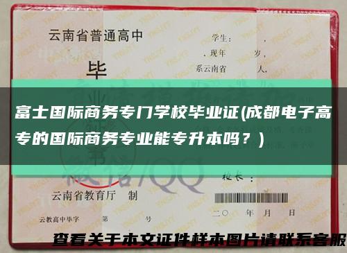富士國際商務專門學校畢業證(成都電子高專的國際商務專業能專升本嗎？)縮略圖