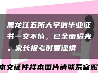 黑龍江五所大學的畢業證書一文不值，已全面曝光。家長報考時要謹慎縮略圖