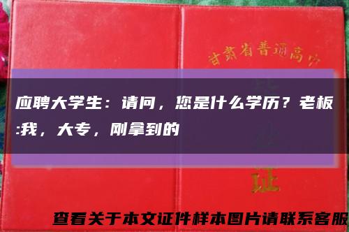 應聘大學生：請問，您是什么學歷？老板:我，大專，剛拿到的縮略圖