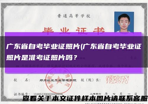 廣東省自考畢業證照片(廣東省自考畢業證照片是準考證照片嗎？縮略圖