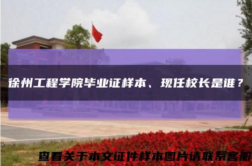 徐州工程學院畢業證樣本、現任校長是誰？縮略圖