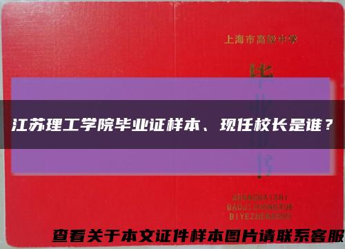 江蘇理工學院畢業證樣本、現任校長是誰？縮略圖