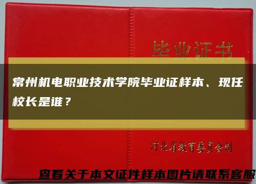 常州機電職業技術學院畢業證樣本、現任校長是誰？縮略圖
