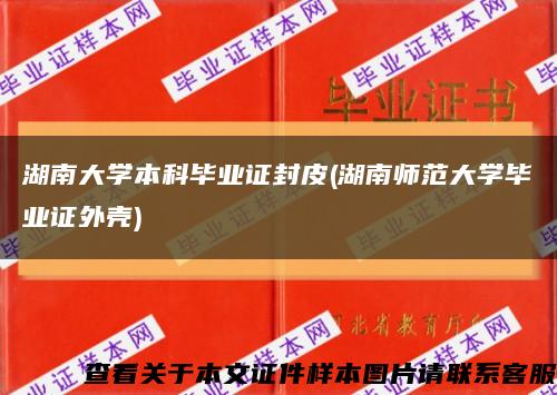 湖南大學本科畢業證封皮(湖南師范大學畢業證外殼)縮略圖