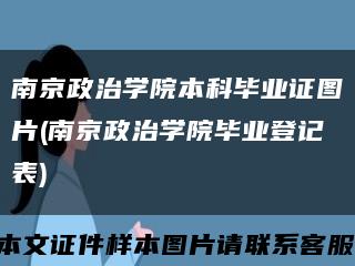 南京政治學院本科畢業證圖片(南京政治學院畢業登記表)縮略圖