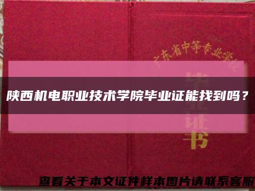 陜西機電職業技術學院畢業證能找到嗎？縮略圖