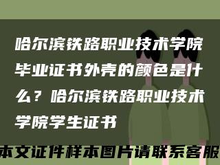 哈爾濱鐵路職業技術學院畢業證書外殼的顏色是什么？哈爾濱鐵路職業技術學院學生證書縮略圖
