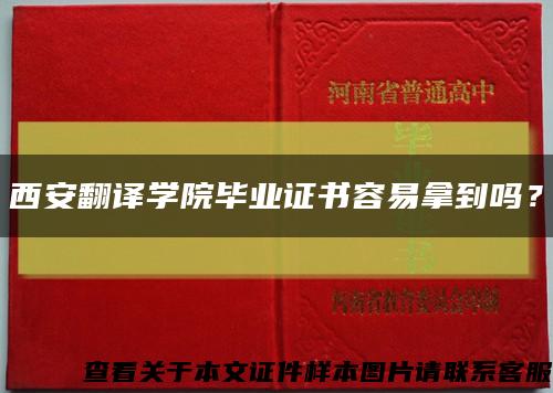西安翻譯學院畢業證書容易拿到嗎？縮略圖