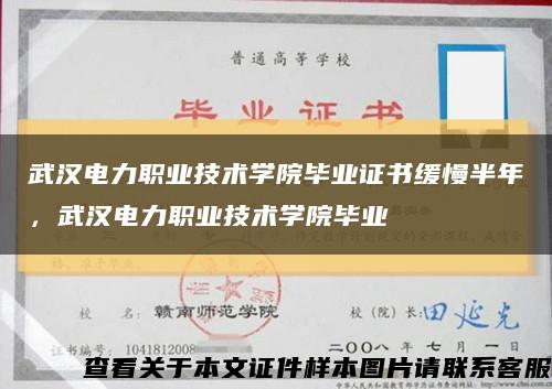 武漢電力職業技術學院畢業證書緩慢半年，武漢電力職業技術學院畢業縮略圖