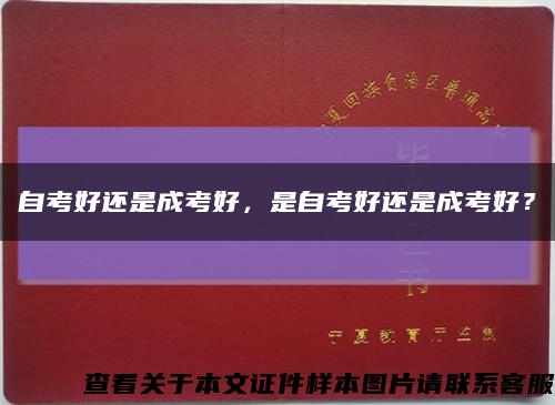 自考好還是成考好，是自考好還是成考好？縮略圖