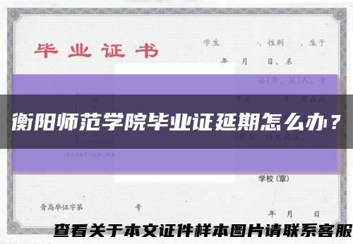 衡陽師范學院畢業證延期怎么辦？縮略圖