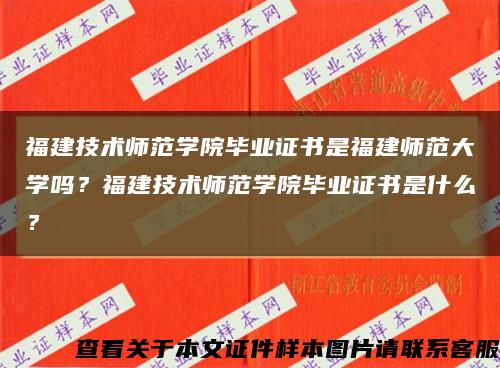 福建技術師范學院畢業證書是福建師范大學嗎？福建技術師范學院畢業證書是什么？縮略圖