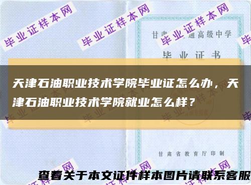 天津石油職業技術學院畢業證怎么辦，天津石油職業技術學院就業怎么樣？縮略圖