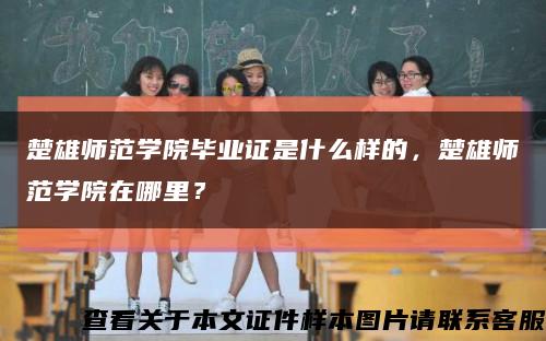 楚雄師范學院畢業證是什么樣的，楚雄師范學院在哪里？縮略圖