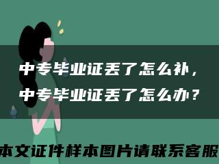 中專畢業證丟了怎么補，中專畢業證丟了怎么辦？縮略圖