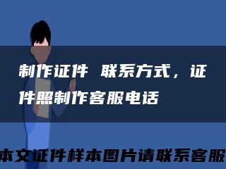 制作證件 聯系方式，證件照制作客服電話縮略圖