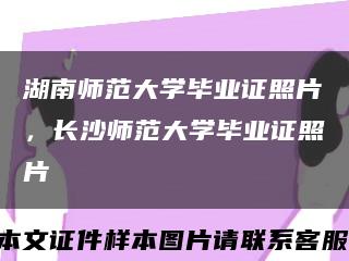 湖南師范大學畢業證照片，長沙師范大學畢業證照片縮略圖