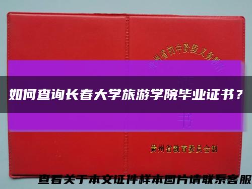 如何查詢長春大學旅游學院畢業證書？縮略圖