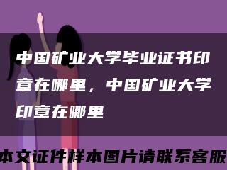 中國礦業大學畢業證書印章在哪里，中國礦業大學印章在哪里縮略圖