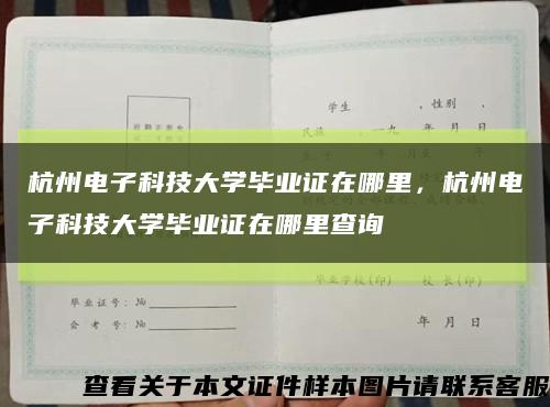 杭州電子科技大學畢業證在哪里，杭州電子科技大學畢業證在哪里查詢縮略圖