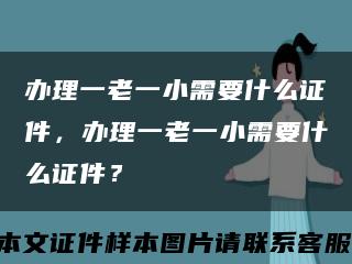 辦理一老一小需要什么證件，辦理一老一小需要什么證件？縮略圖