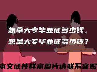 想拿大專畢業證多少錢，想拿大專畢業證多少錢？縮略圖