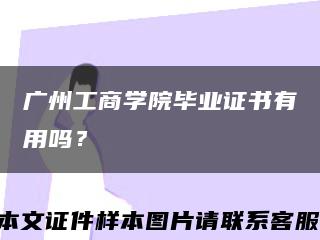 廣州工商學院畢業證書有用嗎？縮略圖