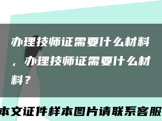 辦理技師證需要什么材料，辦理技師證需要什么材料？縮略圖
