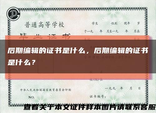 后期編輯的證書是什么，后期編輯的證書是什么？縮略圖