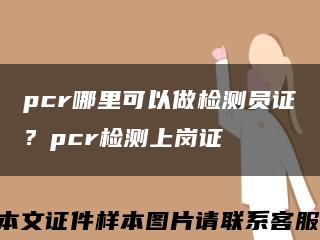 pcr哪里可以做檢測員證？pcr檢測上崗證縮略圖