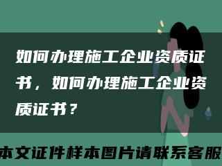 如何辦理施工企業資質證書，如何辦理施工企業資質證書？縮略圖