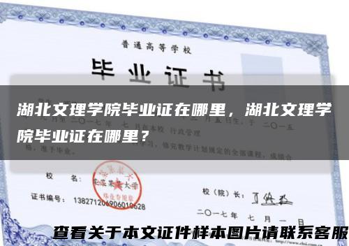 湖北文理學院畢業證在哪里，湖北文理學院畢業證在哪里？縮略圖