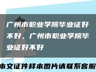 廣州市職業學院畢業證好不好，廣州市職業學院畢業證好不好縮略圖