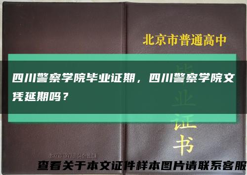 四川警察學院畢業證期，四川警察學院文憑延期嗎？縮略圖