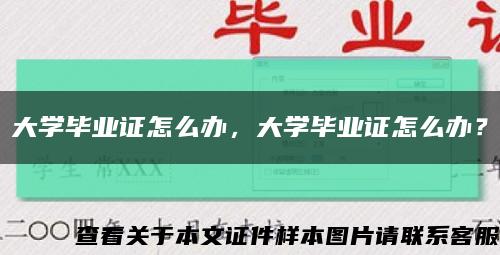 大學畢業證怎么辦，大學畢業證怎么辦？縮略圖