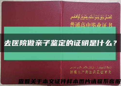 去醫院做親子鑒定的證明是什么？縮略圖