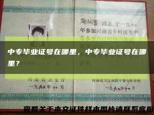 中專畢業證號在哪里，中專畢業證號在哪里？縮略圖