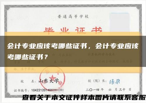會計專業應該考哪些證書，會計專業應該考哪些證書？縮略圖
