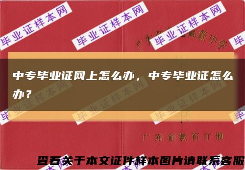 中專畢業證網上怎么辦，中專畢業證怎么辦？縮略圖