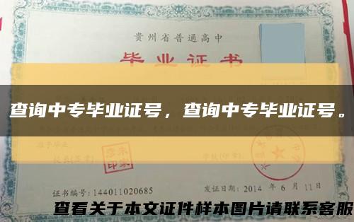 查詢中專畢業證號，查詢中專畢業證號?？s略圖