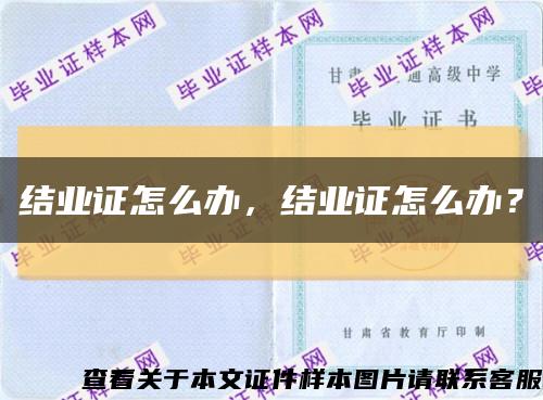 結業證怎么辦，結業證怎么辦？縮略圖