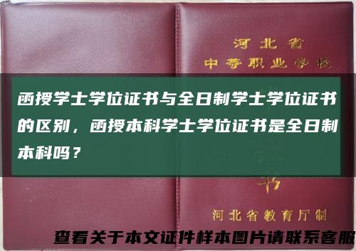 函授學士學位證書與全日制學士學位證書的區別，函授本科學士學位證書是全日制本科嗎？縮略圖
